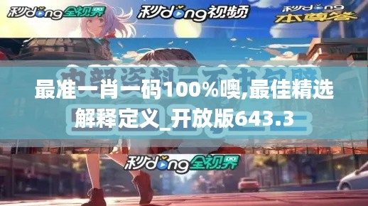 最准一肖一码100%噢,最佳精选解释定义_开放版643.3