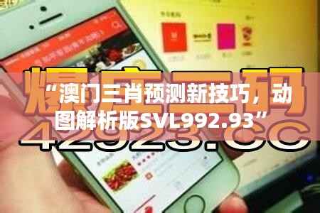 “澳门三肖预测新技巧,动图解析版SVL992.93”