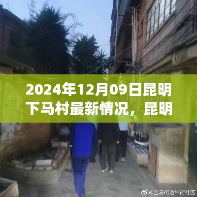 昆明下马村在变革中的新面貌,深度评测与介绍(最新消息,2024年12月09日)