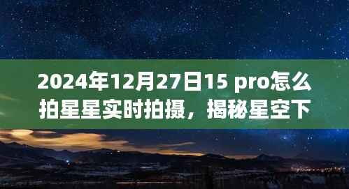 揭秘星空下的宝藏,如何在iPhone 15 Pro上拍摄星空实时影像,星迹摄影馆之旅