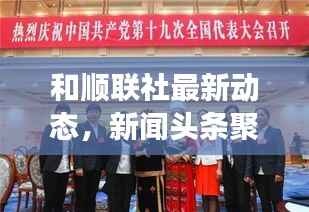 和顺联社最新动态，新闻头条聚焦热点事件
