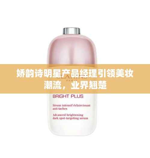 娇韵诗明星产品经理引领美妆潮流，业界翘楚
