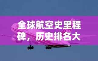 全球航空史里程碑，历史排名大盘点！