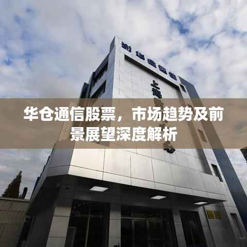 华仓通信股票,市场趋势及前景展望深度解析